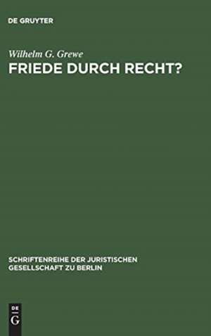 Friede durch Recht?: Vortrag gehalten vor der Juristischen Gesellschaft zu Berlin am 23. Januar 1985 de Wilhelm G. Grewe