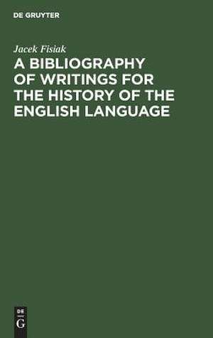 A Bibliography of Writings for the History of the English Language de Jacek Fisiak