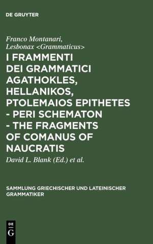 I frammenti dei grammatici Agathokles, Hellanikos, Ptolemaios Epithetes - Peri schematon - The Fragments of Comanus of Naucratis: In appendice i grammatici Theophilos, Anaxagoras, Xenon de Franco Montanari