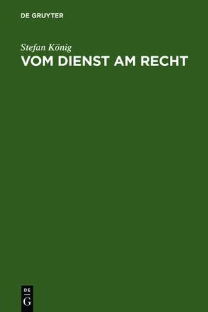 Vom Dienst am Recht: Rechtsanwälte als Strafverteidiger im Nationalsozialismus de Stefan König