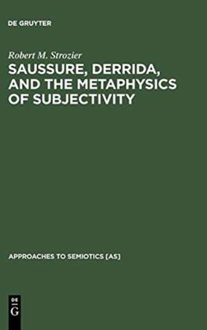 Saussure, Derrida, and the Metaphysics of Subjectivity de Robert M. Strozier