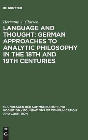 Language and Thought: German Approaches to Analytic Philosophy in the 18th and 19th Centuries de Hermann J. Cloeren