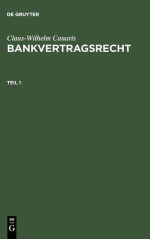 Claus-Wilhelm Canaris: Bankvertragsrecht. Teil 1 de Claus-Wilhelm Canaris