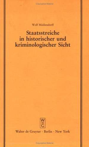 Staatsstreiche in historischer und kriminologischer Sicht: Vortrag gehalten vor der Juristischen Gesellschaft zu Berlin am 10. Februar 1988 de Wolf Middendorff