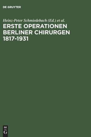 Erste Operationen Berliner Chirurgen 1817–1931 de Heinz-Peter Schmiedebach