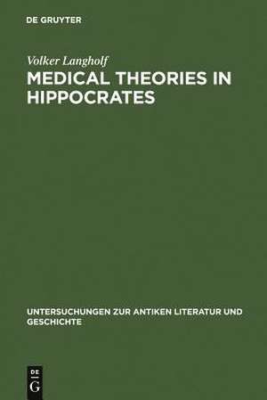 Medical Theories in Hippocrates: Early Texts and the "Epidemics" de Volker Langholf