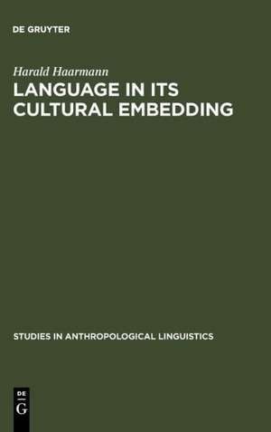 Language in Its Cultural Embedding: Explorations in the Relativity of Signs and Sign Systems de Harald Haarmann