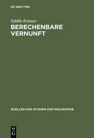 Berechenbare Vernunft: Kalkül und Rationalismus im 17. Jahrhundert de Sybille Krämer