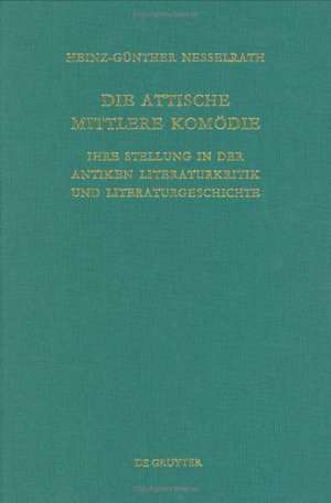 Die attische Mittlere Komödie: Ihre Stellung in der antiken Literaturkritik und Literaturgeschichte de Heinz-Günther Nesselrath