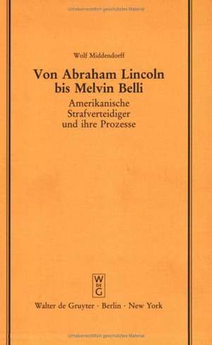 Von Abraham Lincoln bis Melvin Belli: Amerikanische Strafverteidiger und ihre Prozesse. Vortrag gehalten vor der Juristischen Gesellschaft zu Berlin am 15. Februar 1989 de Wolf Middendorff