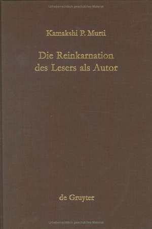 Die Reinkarnation des Lesers als Autor: Ein rezeptionsgeschichtlicher Versuch über den Einfluß der altindischen Literatur auf deutsche Schriftsteller um 1900 de Kamakshi P. Murti