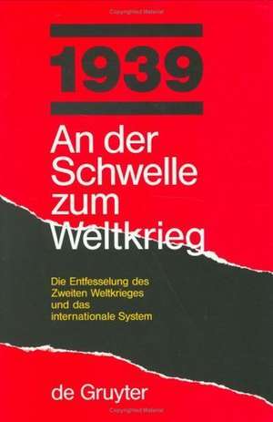 1939 - An der Schwelle zum Weltkrieg: Die Entfesselung des Zweiten Weltkrieges und das internationale System de Klaus Zernack