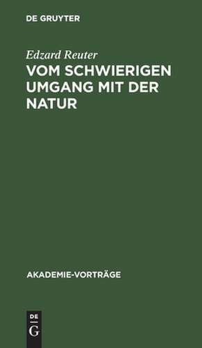 Vom schwierigen Umgang mit der Natur: Anmerkungen zum Verhältnis von Wissenschaft, Wirtschaft und Politik de Edzard Reuter