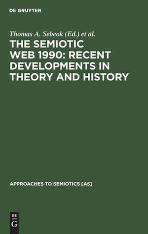 The Semiotic Web 1990: Recent Developments in Theory and History de Thomas A. Sebeok