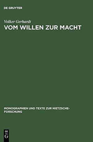 Vom Willen zur Macht: Anthropologie und Metaphysik der Macht am exemplarischen Fall Friedrich Nietzsches de Volker Gerhardt