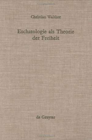 Eschatologie als Theorie der Freiheit: Einführung in neuzeitliche Gestalten eschatologischen Denkens de Christian Walther