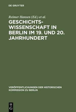 Geschichtswissenschaft in Berlin im 19. und 20. Jahrhundert: Persönlichkeiten und Institutionen de Willi Paul Adams