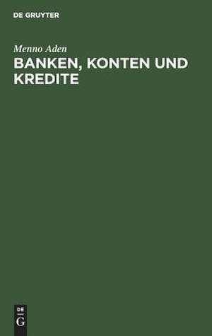 Banken, Konten und Kredite: Eine praktische Einführung de Menno Aden