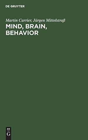 Mind, Brain, Behavior: The Mind-Body Problem and the Philosophy of Psychology de Martin Carrier