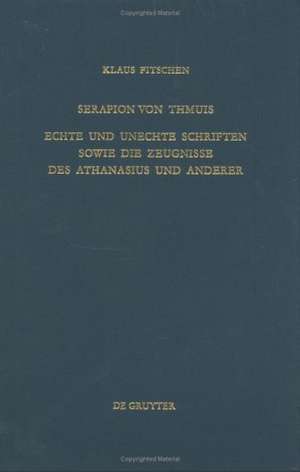 Serapion von Thmuis: Echte und unechte Schriften sowie die Zeugnisse des Athanasius und anderer de Klaus Fitschen