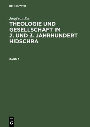 Josef van Ess: Theologie und Gesellschaft im 2. und 3. Jahrhundert Hidschra. Band 3 de Josef van Ess