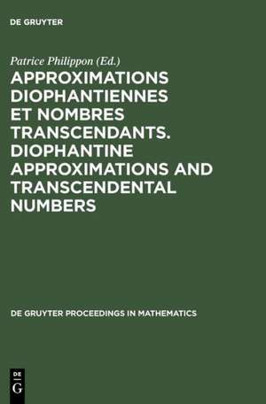 Approximations Diophantiennes et Nombres Transcendants. Diophantine Approximations and Transcendental Numbers: Comptes-Rendus du Colloque tenu au C.I.R.M. de Luminy 18-22 Juin 1990. Proceedings of the Colloquium held at C.I.R.M., Luminy June 18-22, 1990 de Patrice Philippon