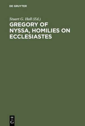 Gregory of Nyssa, Homilies on Ecclesiastes: An English Version with Supporting Studies. Proceedings of the Seventh International Colloquium on Gregory of Nyssa (St Andrews, 5-10 September 1990) de Stuart G. Hall