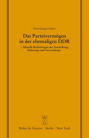 Das Parteivermögen in der ehemaligen DDR: Aktuelle Rechtsfragen der Feststellung, Sicherung und Verwendung. Erweiterte Fassung eines Vortrags gehalten vor der Juristischen Gesellschaft zu Berlin am 25. März 1992 de Hans-Jürgen Papier