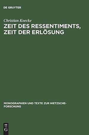 Zeit des Ressentiments, Zeit der Erlösung: Nietzsches Typologie temporaler Interpretation und ihre Aufhebung in der Zeit de Christian Koecke