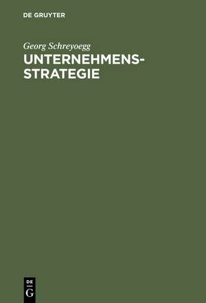 Unternehmensstrategie: Grundfragen einer Theorie strategischer Unternehmungsführung. Studienausgabe de Georg Schreyoegg