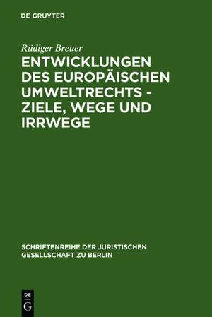 Entwicklungen des europäischen Umweltrechts - Ziele, Wege und Irrwege: Erweiterte Fassung eines Vortrages gehalten vor der Juristischen Gesellschaft zu Berlin am 27. Januar 1993 de Rüdiger Breuer