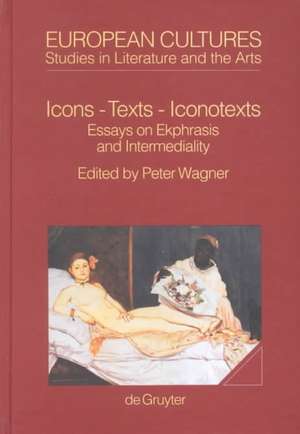 Icons - Texts - Iconotexts: Essays on Ekphrasis and Intermediality de Peter Wagner