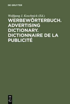 Werbewörterbuch. Advertising Dictionary. Dictionnaire de la Publicité: Deutsch. English. Français de Wolfgang J. Koschnick