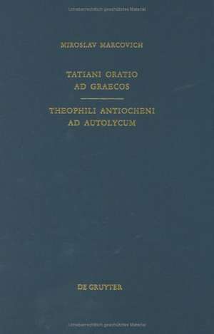 Tatiani Oratio ad Graecos. Theophili Antiocheni ad Autolycum de Tatianus Syrus