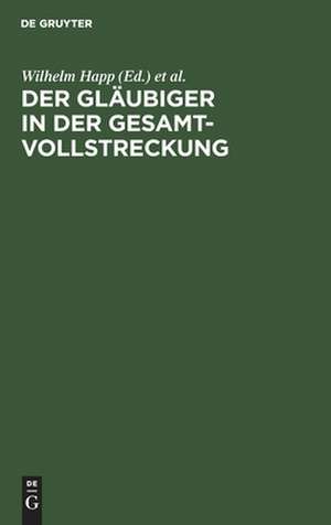 Der Gläubiger in der Gesamtvollstreckung: Verfahrenserläuterungen mit Mustern de Wilhelm Happ