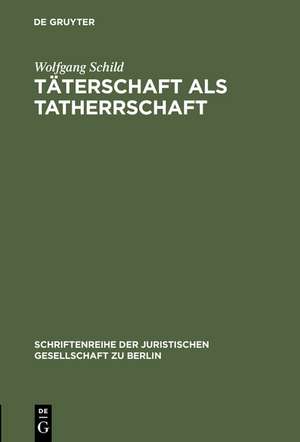 Täterschaft als Tatherrschaft: Erweiterte Fassung eines Vortrages gehalten vor der Juristischen Gesellschaft zu Berlin am 22. Januar 1992 de Wolfgang Schild