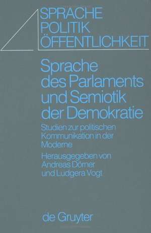 Sprache des Parlaments und Semiotik der Demokratie: Studien zur politischen Kommunikation in der Moderne de Andreas Dörner