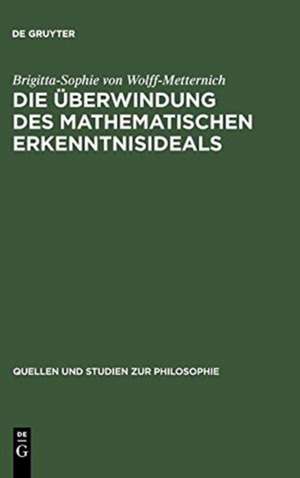 Die Überwindung des mathematischen Erkenntnisideals: Kants Grenzbestimmung von Mathematik und Philosophie de Brigitta-Sophie von Wolff-Metternich