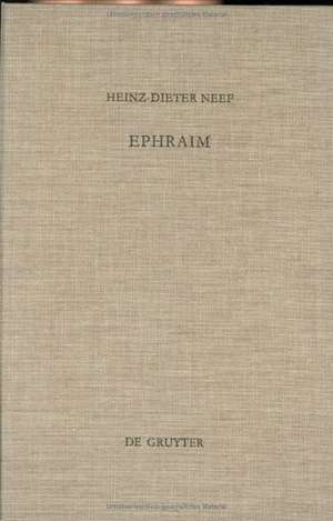 Ephraim: Studien zur Geschichte des Stammes Ephraim von der Landnahme bis zur frühen Königszeit de Heinz-Dieter Neef