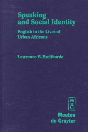 Speaking and Social Identity: English in the Lives of Urban Africans de Lawrence B. Breitborde