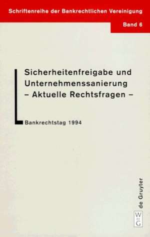 Sicherheitenfreigabe und Unternehmenssanierung - Aktuelle Rechtsfragen: Bankrechtstagung 1994