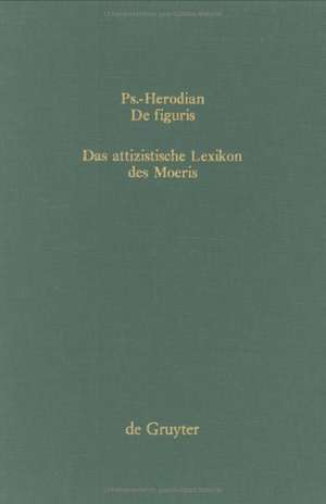 Ps.-Herodian, De figuris / Das attizistische Lexikon des Moeris: Überlieferungsgeschichte und kritische Ausgabe / Quellenkritische Untersuchung und Edition de Aelius Herodianus