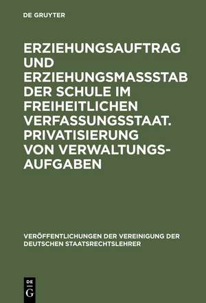 Erziehungsauftrag und Erziehungsmaßstab der Schule im freiheitlichen Verfassungsstaat. Privatisierung von Verwaltungsaufgaben: Berichte und Diskussionen auf der Tagung der Vereinigung der Deutschen Staatsrechtslehrer in Halle/Saale vom 5. bis 8. Oktober 1994 de Michael Bothe