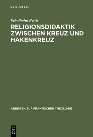 Religionsdidaktik zwischen Kreuz und Hakenkreuz: Versuche zur Bestimmung von Aufgaben, Zielen und Inhalten des evangelischen Religionsunterrichts, dargestellt an den Richtlinienentwürfen zwischen 1933 und 1939 de Friedhelm Kraft