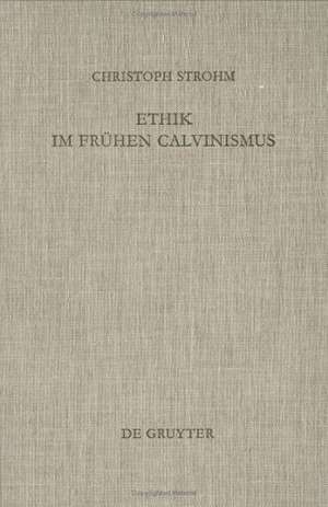 Ethik im frühen Calvinismus: Humanistische Einflüsse, philosophische, juristische und theologische Argumentationen sowie mentalitätsgeschichtliche Aspekte am Beispiel des Calvin-Schülers Lambertus Danaeus de Christoph Strohm