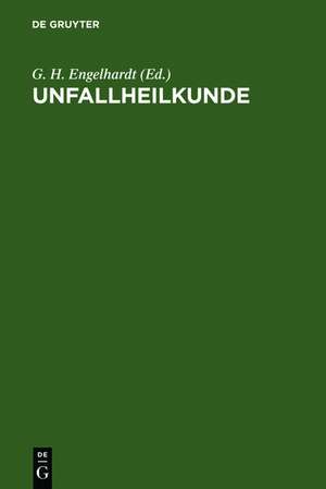 Unfallheilkunde: Ein Leitfaden für Klinik und Praxis de G. H. Engelhardt