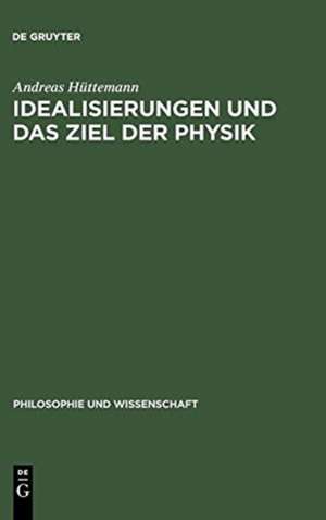 Idealisierungen und das Ziel der Physik: Eine Untersuchung zum Realismus, Empirismus und Konstruktivismus in der Wissenschaftstheorie de Andreas Hüttemann