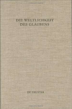 Die Weltlichkeit des Glaubens in der Alten Kirche: Festschrift für Ulrich Wickert zum siebzigsten Geburtstag de Dietmar Wyrwa