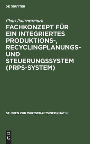 Fachkonzept für ein integriertes Produktions-, Recyclingplanungs- und Steuerungssystem (PRPS-System) de Claus Rautenstrauch