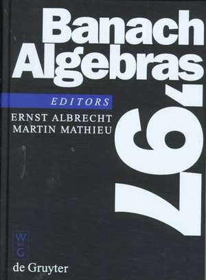 Banach Algebras 97: Proceedings of the 13th International Conference on Banach Algebras held at the Heinrich Fabri Institute of the University of Tübingen in Blaubeuren, July 20-August 3, 1997 de Ernst Albrecht